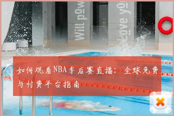 如何观看NBA季后赛直播：全球免费与付费平台指南