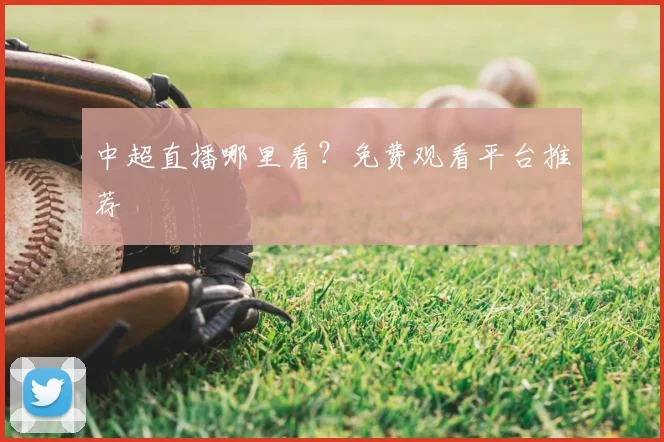 中超直播哪里看？免费观看平台推荐