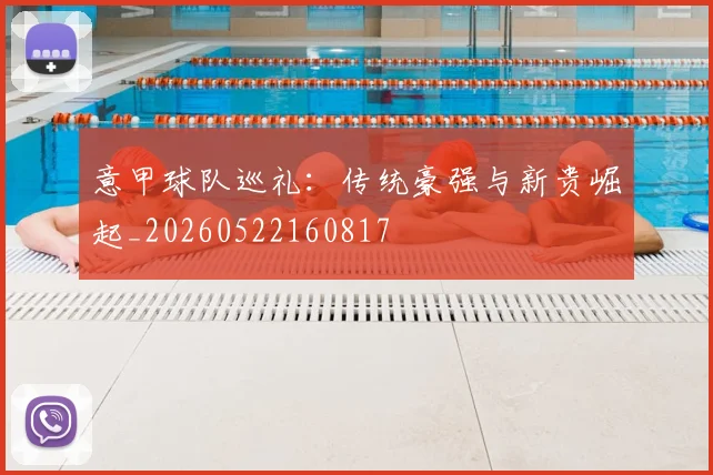 意甲球队巡礼：传统豪强与新贵崛起_20260522160817