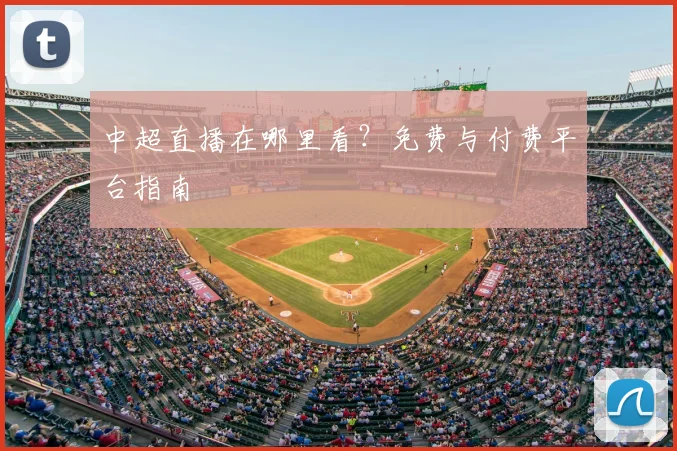 中超直播在哪里看?免费与付费平台指南
