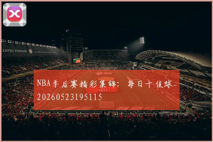 NBA季后赛精彩集锦:每日十佳球_20260523195115