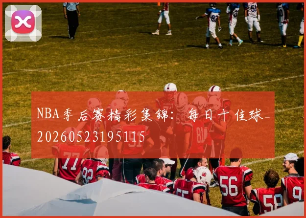 NBA季后赛精彩集锦:每日十佳球_20260523195115